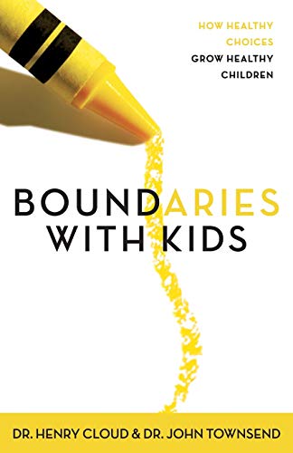 Boundaries with Kids - How Healthy Choices Grow Healthy Children by Henry Cloud and John Townsend