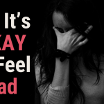 why it is ok to feel sad