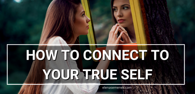 How to Connect To Your True Self